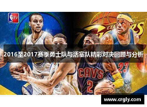 2016至2017赛季勇士队与活塞队精彩对决回顾与分析