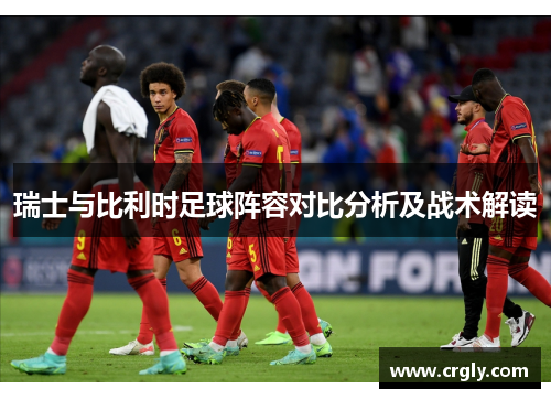 瑞士与比利时足球阵容对比分析及战术解读